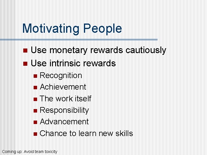 Motivating People Use monetary rewards cautiously n Use intrinsic rewards n Recognition n Achievement