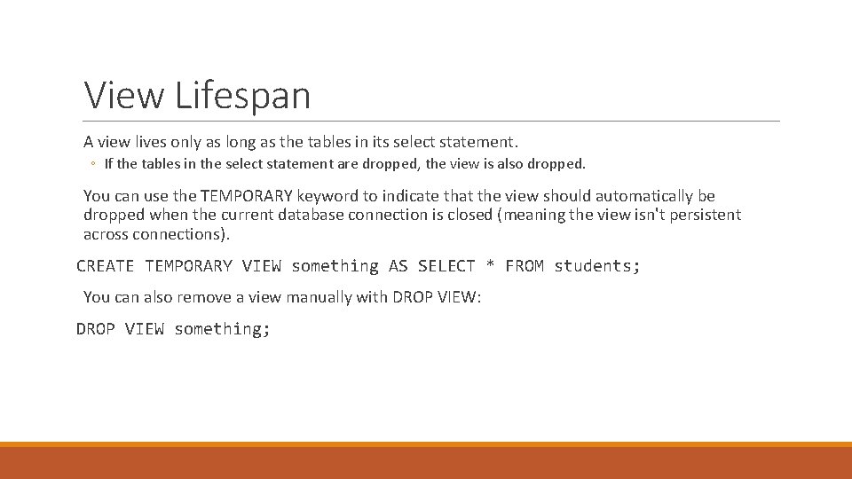 View Lifespan A view lives only as long as the tables in its select
