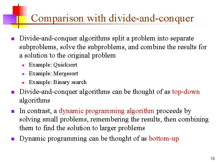 Comparison with divide-and-conquer n Divide-and-conquer algorithms split a problem into separate subproblems, solve the