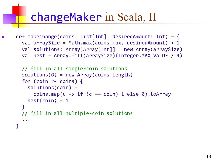 change. Maker in Scala, II n def make. Change(coins: List[Int], desired. Amount: Int) =