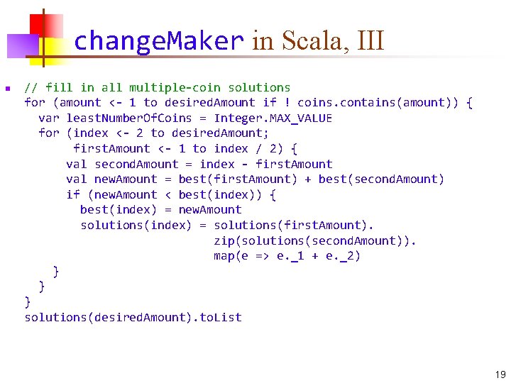 change. Maker in Scala, III n // fill in all multiple-coin solutions for (amount