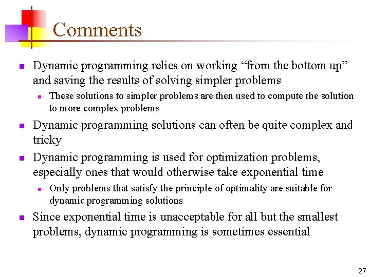 Comments n Dynamic programming relies on working “from the bottom up” and saving the