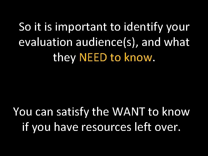 So it is important to identify your evaluation audience(s), and what they NEED to