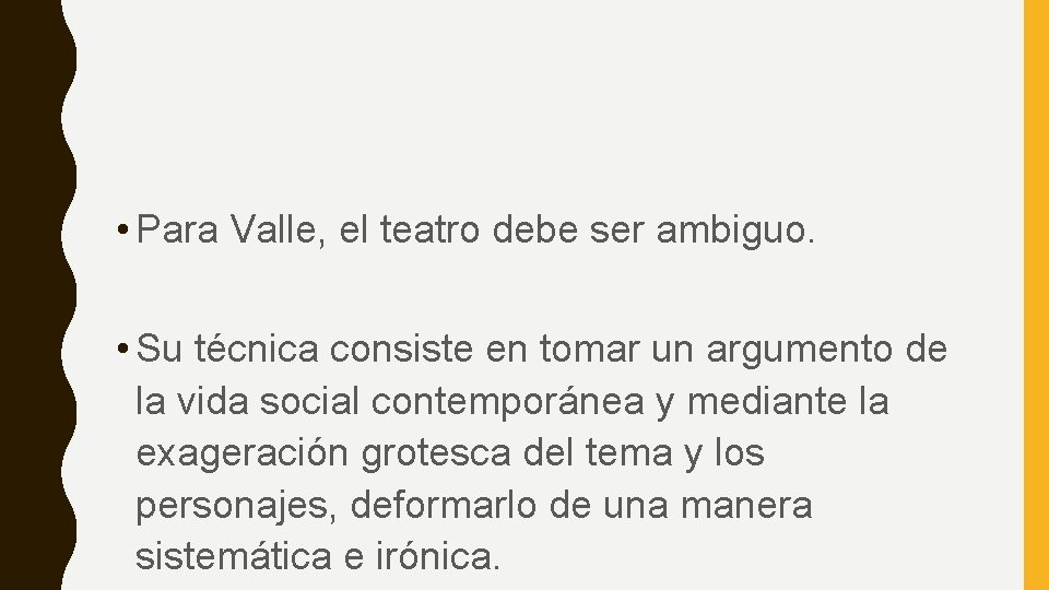  • Para Valle, el teatro debe ser ambiguo. • Su técnica consiste en