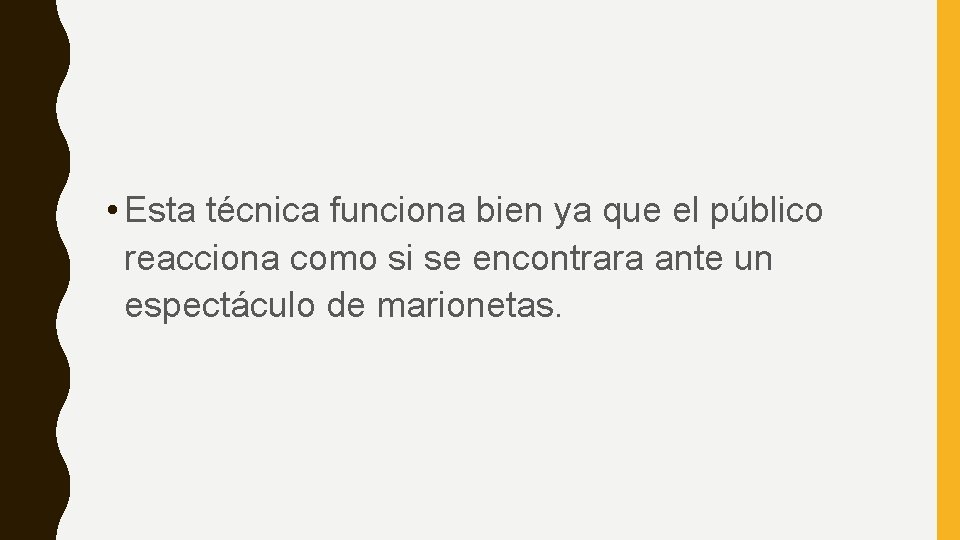  • Esta técnica funciona bien ya que el público reacciona como si se