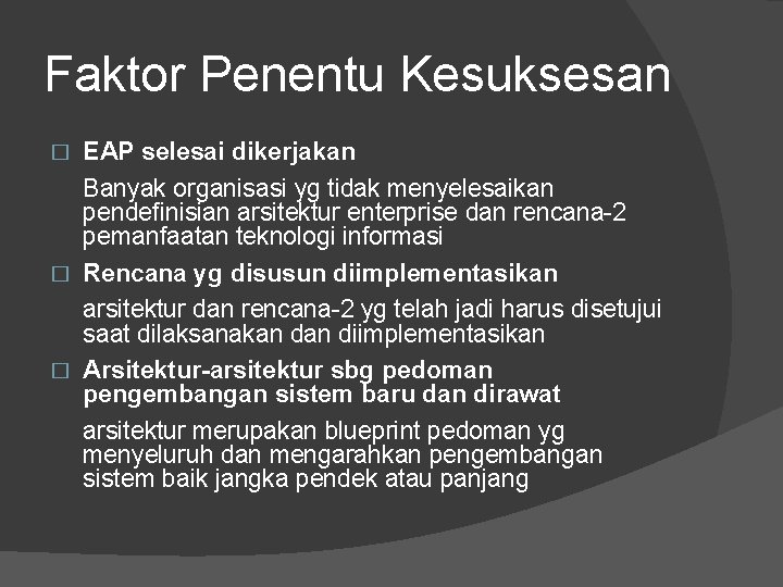 Faktor Penentu Kesuksesan EAP selesai dikerjakan Banyak organisasi yg tidak menyelesaikan pendefinisian arsitektur enterprise