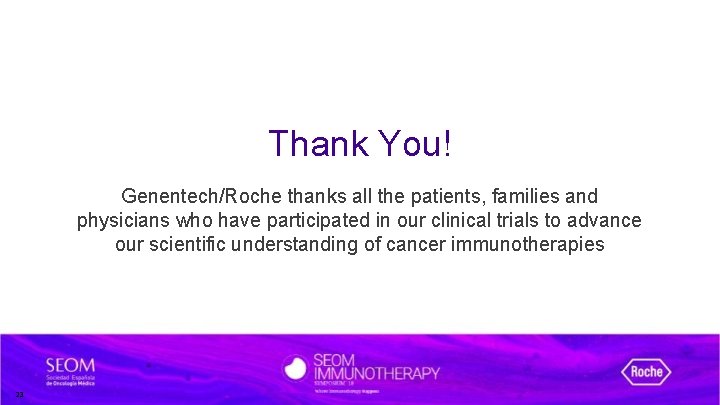 Thank You! Genentech/Roche thanks all the patients, families and physicians who have participated in