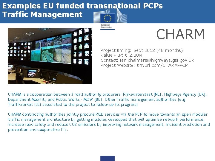 Examples EU funded transnational PCPs Traffic Management CHARM Project timing: Sept 2012 (48 months)