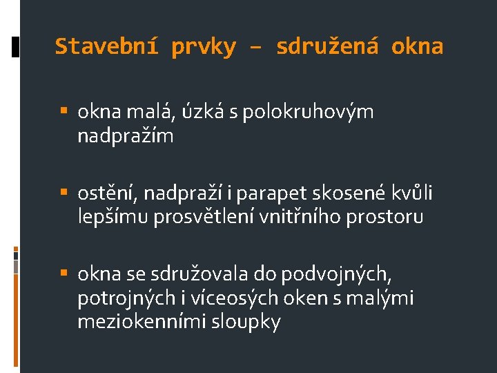 Stavební prvky – sdružená okna malá, úzká s polokruhovým nadpražím ostění, nadpraží i parapet