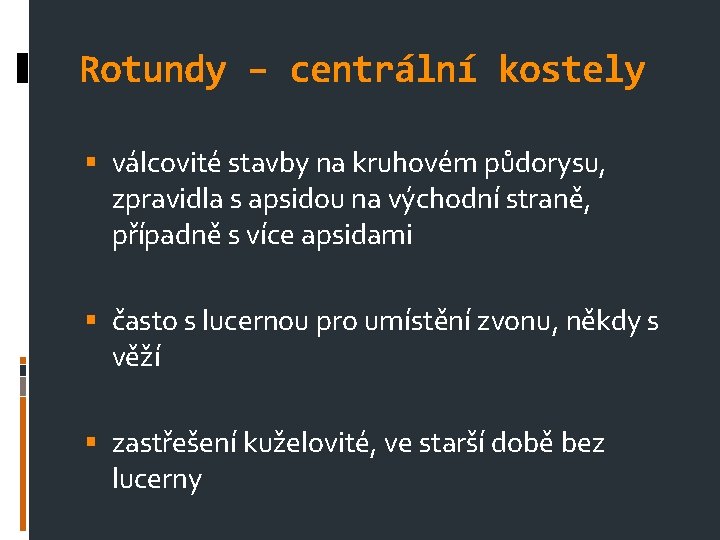 Rotundy – centrální kostely válcovité stavby na kruhovém půdorysu, zpravidla s apsidou na východní