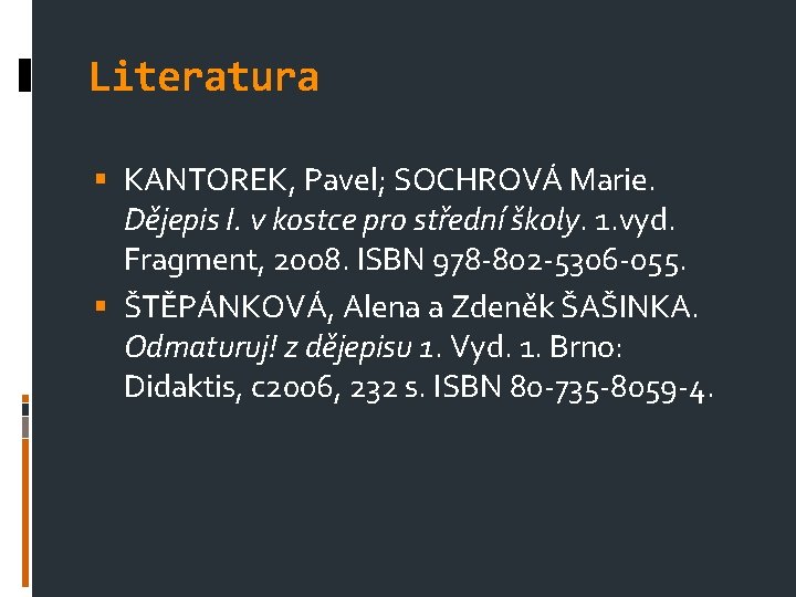 Literatura KANTOREK, Pavel; SOCHROVÁ Marie. Dějepis I. v kostce pro střední školy. 1. vyd.