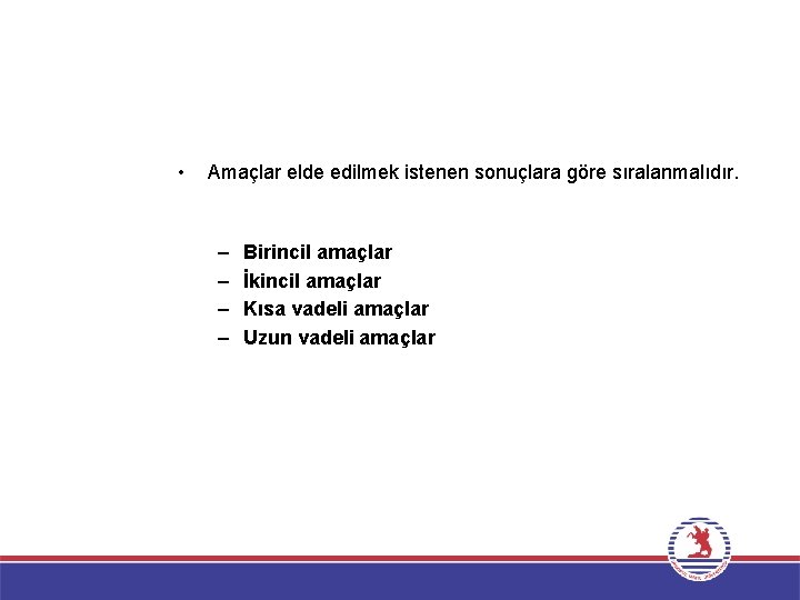  • Amaçlar elde edilmek istenen sonuçlara göre sıralanmalıdır. – – Birincil amaçlar İkincil