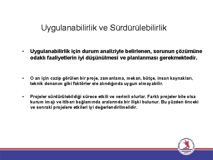 Uygulanabilirlik ve Sürdürülebilirlik • Uygulanabilirlik için durum analiziyle belirlenen, sorunun çözümüne odaklı faaliyetlerin iyi