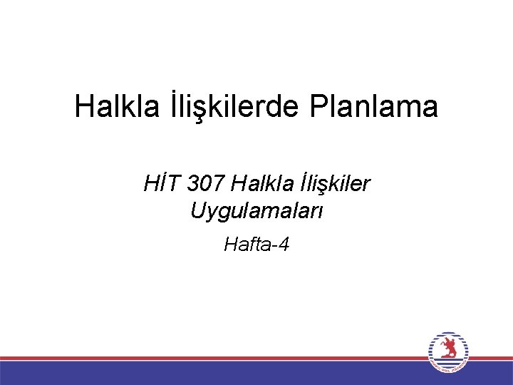 Halkla İlişkilerde Planlama HİT 307 Halkla İlişkiler Uygulamaları Hafta-4 