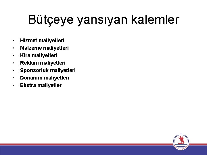 Bütçeye yansıyan kalemler • • Hizmet maliyetleri Malzeme maliyetleri Kira maliyetleri Reklam maliyetleri Sponsorluk