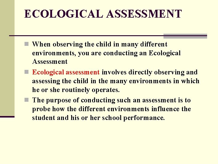 ECOLOGICAL ASSESSMENT n When observing the child in many different environments, you are conducting