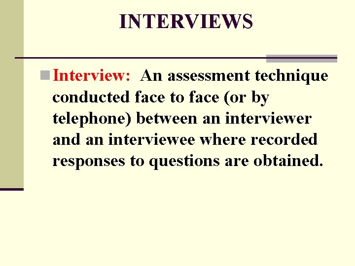 INTERVIEWS n Interview: An assessment technique conducted face to face (or by telephone) between