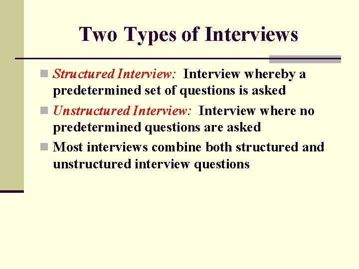 Two Types of Interviews n Structured Interview: Interview whereby a predetermined set of questions