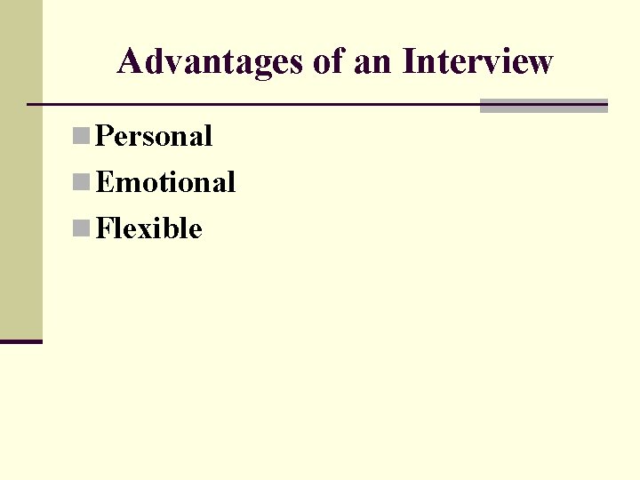 Advantages of an Interview n Personal n Emotional n Flexible 