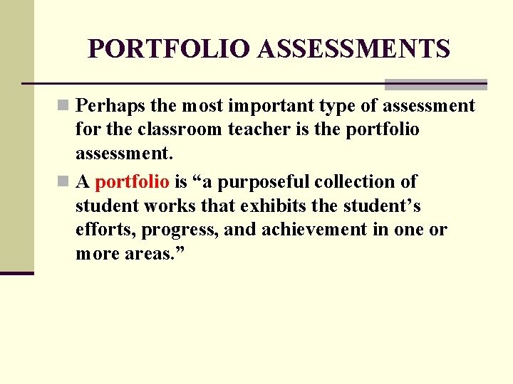 PORTFOLIO ASSESSMENTS n Perhaps the most important type of assessment for the classroom teacher
