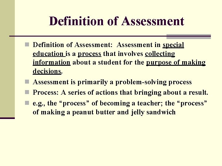 Definition of Assessment n Definition of Assessment: Assessment in special education is a process
