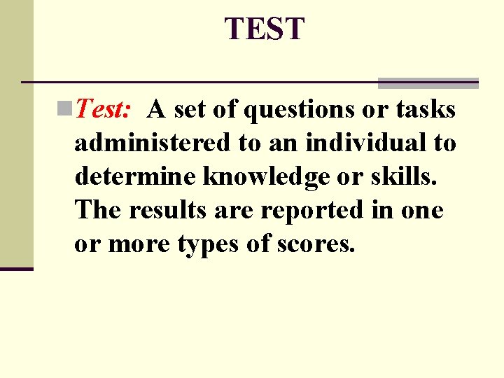 TEST n. Test: A set of questions or tasks administered to an individual to