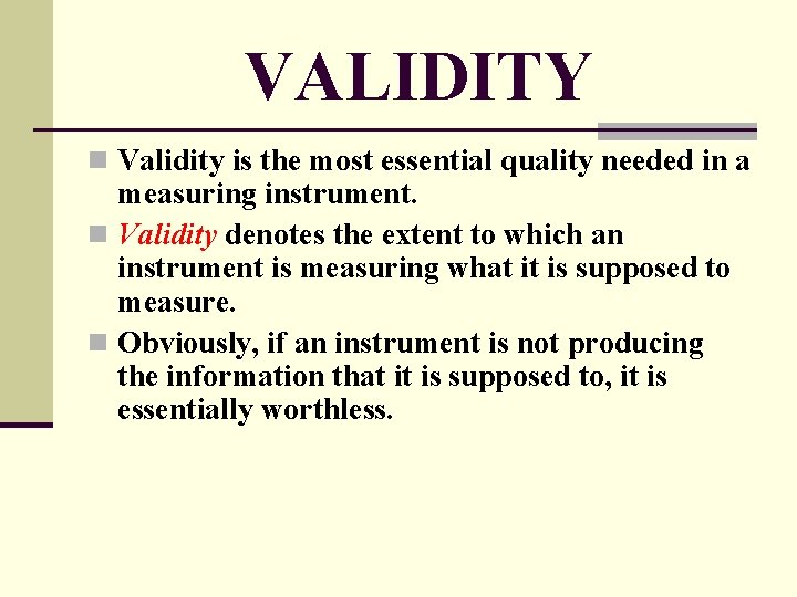 VALIDITY n Validity is the most essential quality needed in a measuring instrument. n