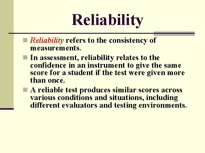 Reliability n Reliability refers to the consistency of measurements. n In assessment, reliability relates