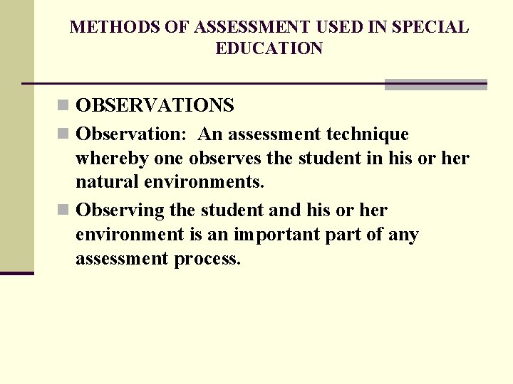 METHODS OF ASSESSMENT USED IN SPECIAL EDUCATION n OBSERVATIONS n Observation: An assessment technique