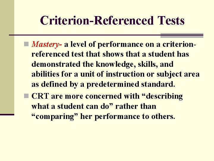 Criterion-Referenced Tests n Mastery- a level of performance on a criterion- referenced test that