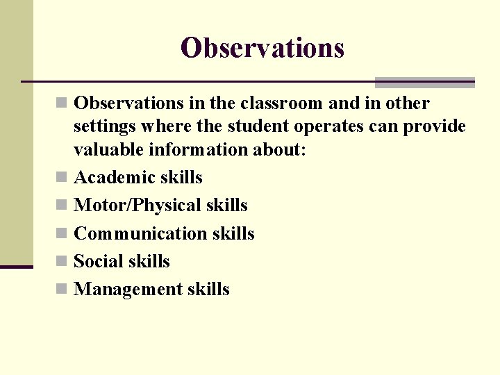 Observations n Observations in the classroom and in other settings where the student operates