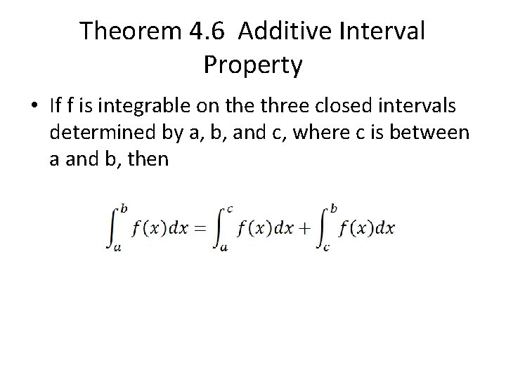 Theorem 4. 6 Additive Interval Property • If f is integrable on the three