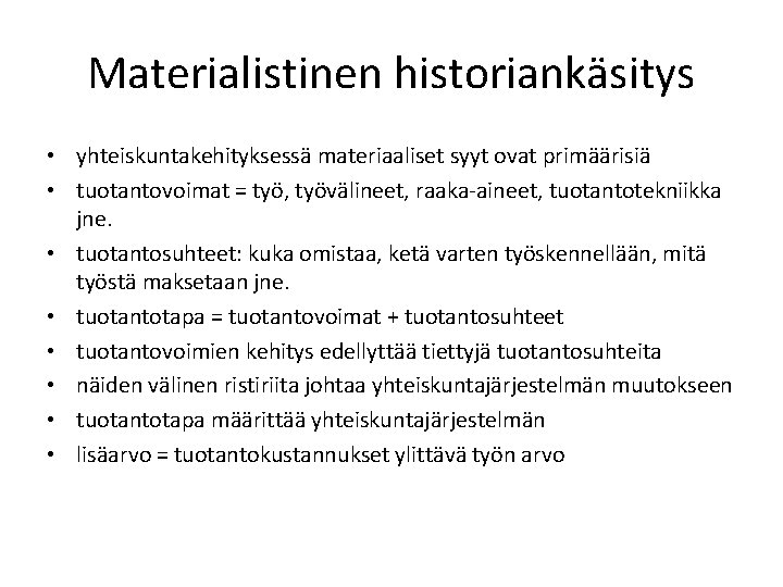 Materialistinen historiankäsitys • yhteiskuntakehityksessä materiaaliset syyt ovat primäärisiä • tuotantovoimat = työ, työvälineet, raaka-aineet,