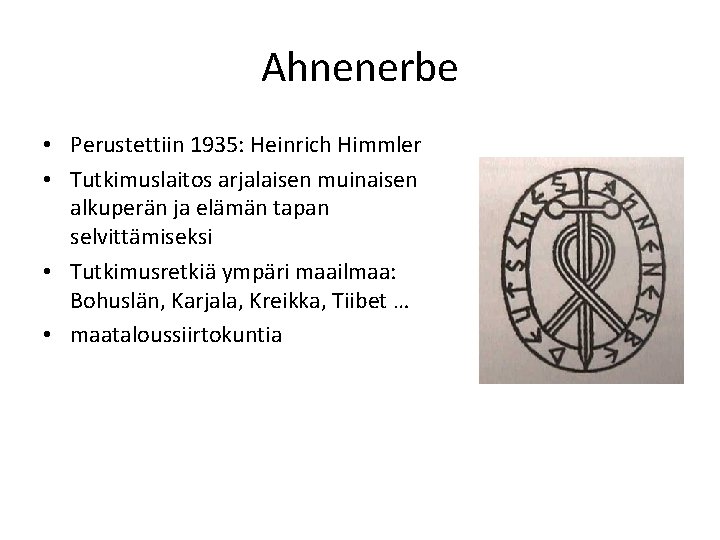 Ahnenerbe • Perustettiin 1935: Heinrich Himmler • Tutkimuslaitos arjalaisen muinaisen alkuperän ja elämän tapan