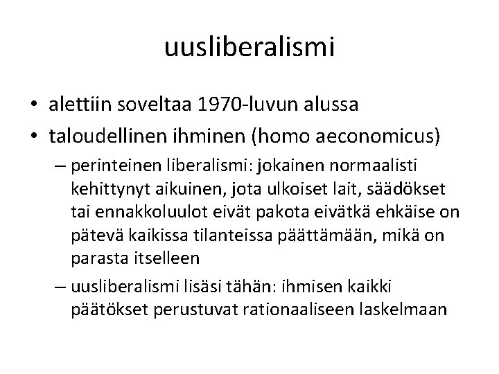 uusliberalismi • alettiin soveltaa 1970 -luvun alussa • taloudellinen ihminen (homo aeconomicus) – perinteinen