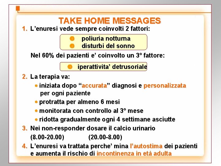 TAKE HOME MESSAGES 1. L’enuresi vede sempre coinvolti 2 fattori: poliuria notturna disturbi del