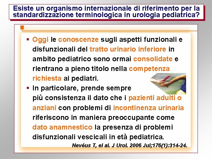 Esiste un organismo internazionale di riferimento per la standardizzazione terminologica in urologia pediatrica? §