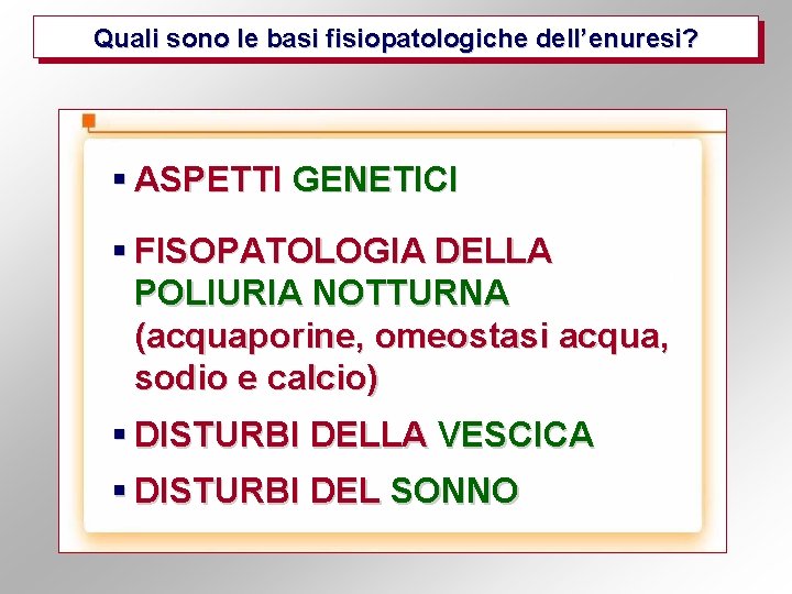 Quali sono le basi fisiopatologiche dell’enuresi? § ASPETTI GENETICI § FISOPATOLOGIA DELLA POLIURIA NOTTURNA