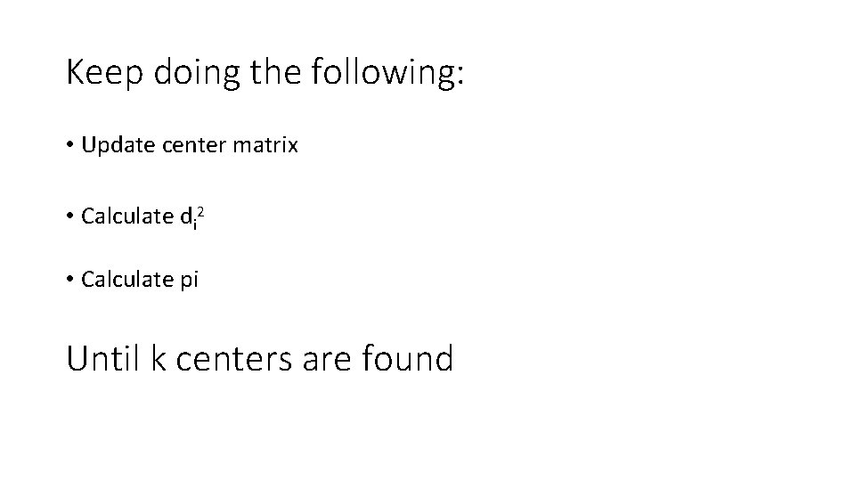 Keep doing the following: • Update center matrix • Calculate di 2 • Calculate