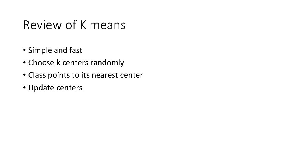 Review of K means • Simple and fast • Choose k centers randomly •