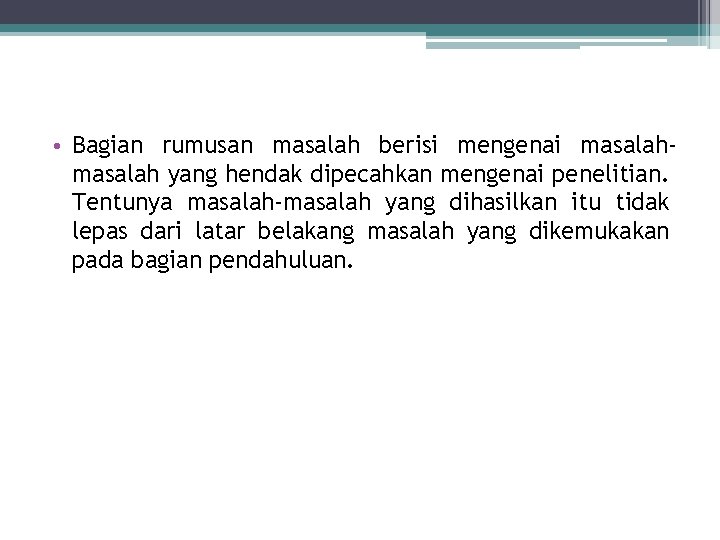  • Bagian rumusan masalah berisi mengenai masalah yang hendak dipecahkan mengenai penelitian. Tentunya