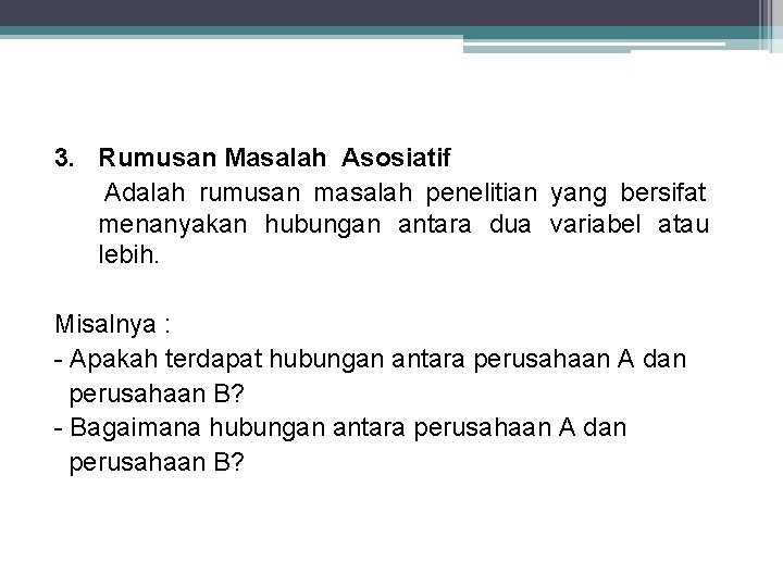 3. Rumusan Masalah Asosiatif Adalah rumusan masalah penelitian yang bersifat menanyakan hubungan antara dua