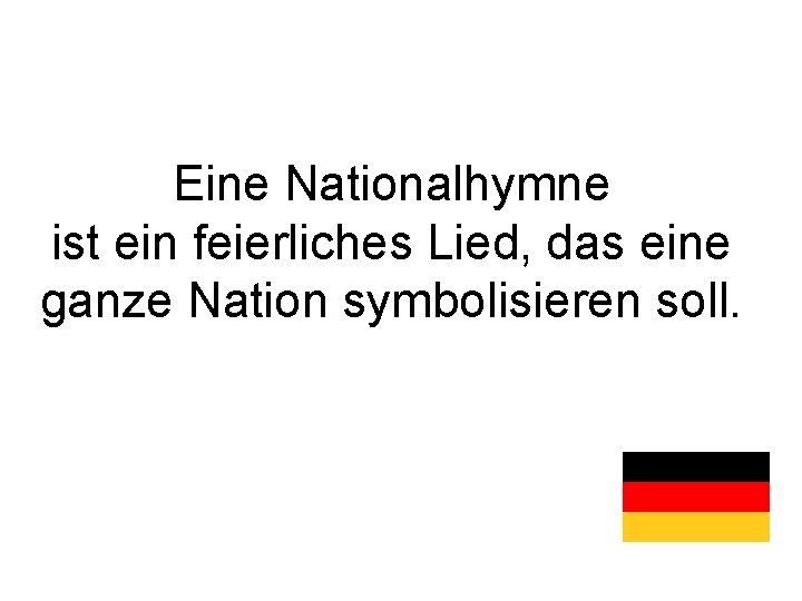 Eine Nationalhymne ist ein feierliches Lied, das eine ganze Nation symbolisieren soll. 