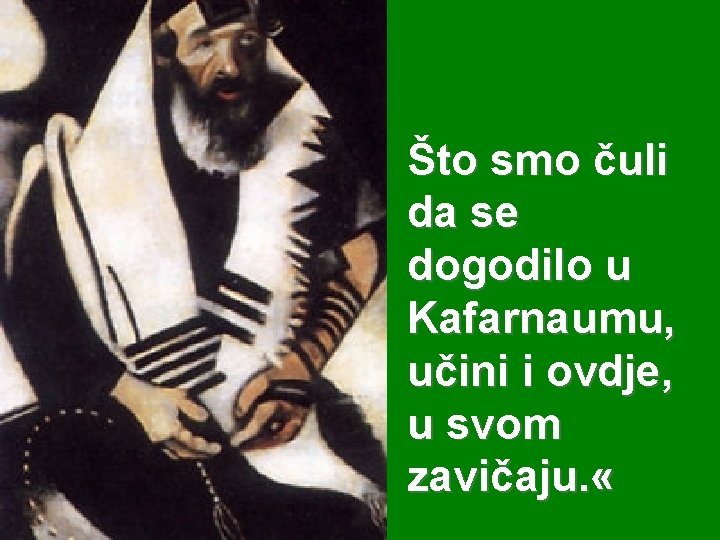 Što smo čuli da se dogodilo u Kafarnaumu, učini i ovdje, u svom zavičaju.