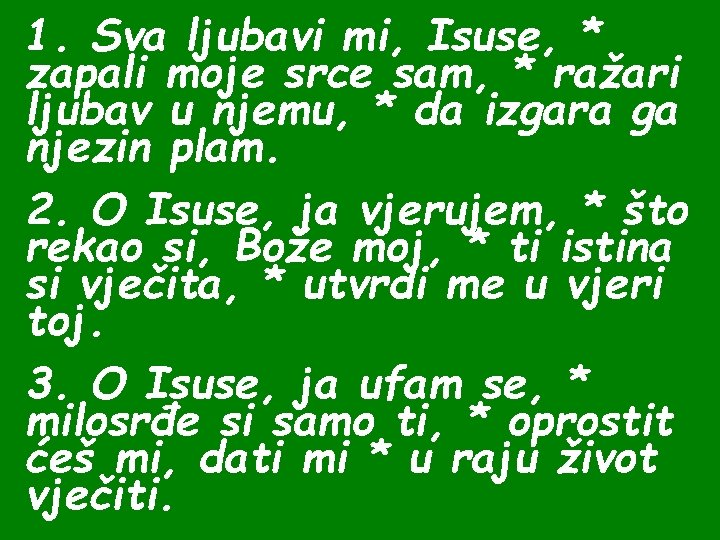 1. Sva ljubavi mi, Isuse, * zapali moje srce sam, * ražari ljubav u