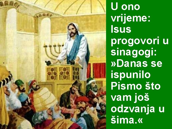 U ono vrijeme: Isus progovori u sinagogi: » Danas se ispunilo Pismo što vam