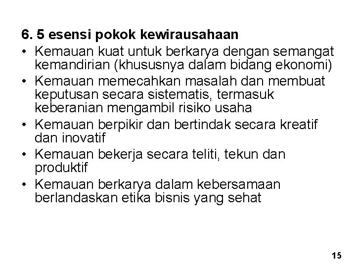 6. 5 esensi pokok kewirausahaan • Kemauan kuat untuk berkarya dengan semangat kemandirian (khususnya