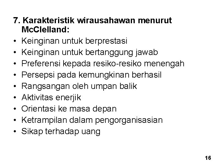 7. Karakteristik wirausahawan menurut Mc. Clelland: • Keinginan untuk berprestasi • Keinginan untuk bertanggung