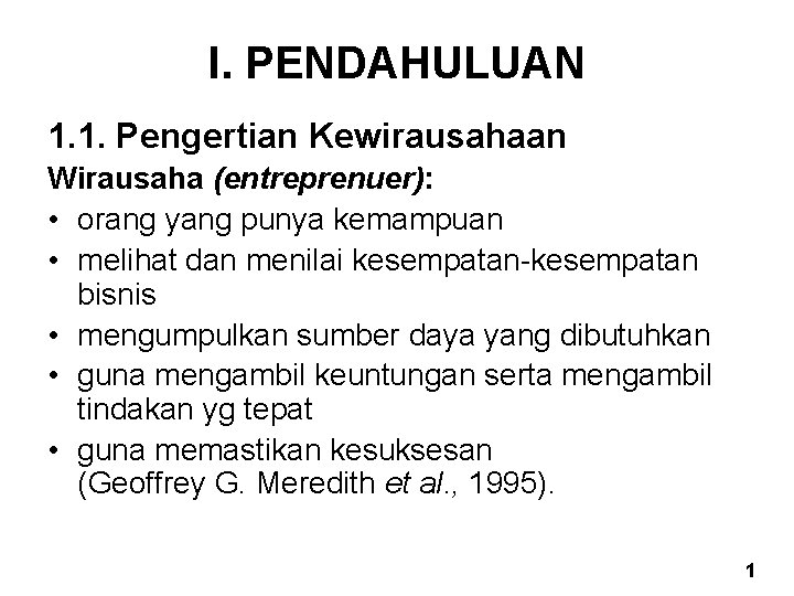 I. PENDAHULUAN 1. 1. Pengertian Kewirausahaan Wirausaha (entreprenuer): • orang yang punya kemampuan •