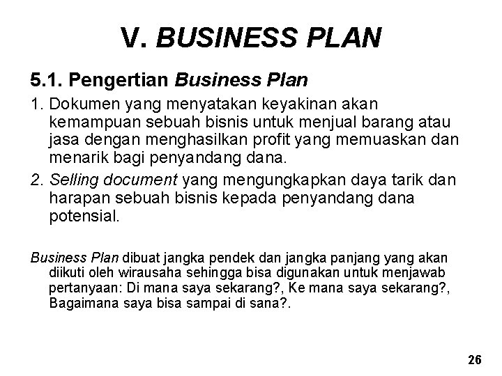 V. BUSINESS PLAN 5. 1. Pengertian Business Plan 1. Dokumen yang menyatakan keyakinan akan V. BUSINESS PLAN 5. 1. Pengertian Business Plan 1. Dokumen yang menyatakan keyakinan akan